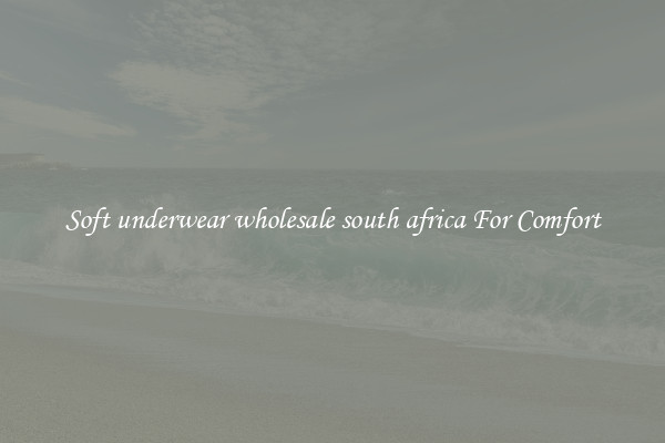 Soft underwear wholesale south africa For Comfort