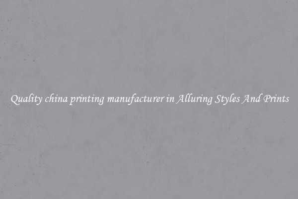 Quality china printing manufacturer in Alluring Styles And Prints
