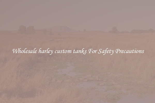 Wholesale harley custom tanks For Safety Precautions