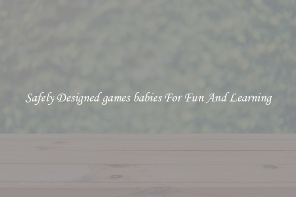 Safely Designed games babies For Fun And Learning