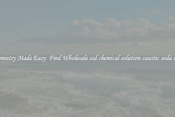 Chemistry Made Easy: Find Wholesale ssd chemical solution caustic soda used