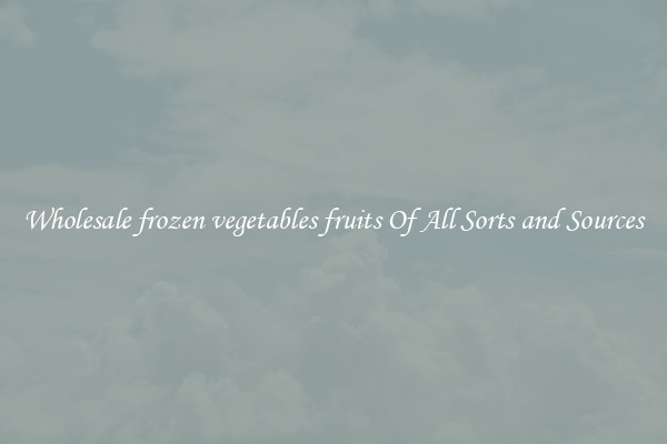 Wholesale frozen vegetables fruits Of All Sorts and Sources