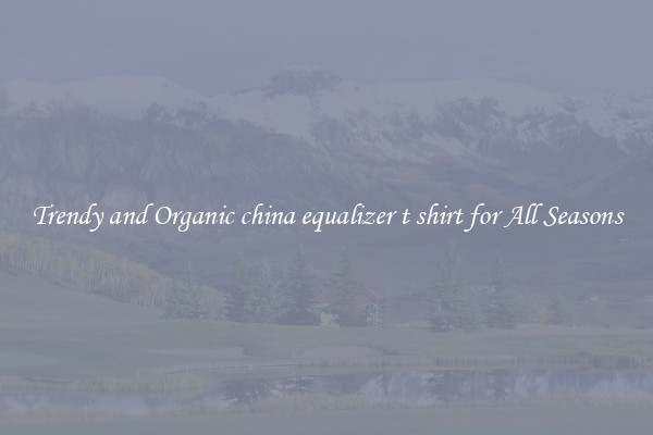Trendy and Organic china equalizer t shirt for All Seasons