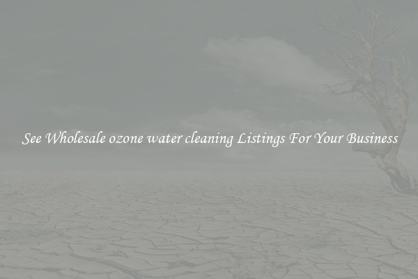 See Wholesale ozone water cleaning Listings For Your Business
