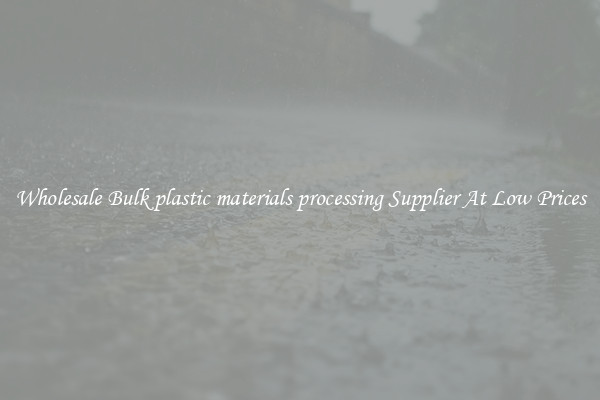Wholesale Bulk plastic materials processing Supplier At Low Prices