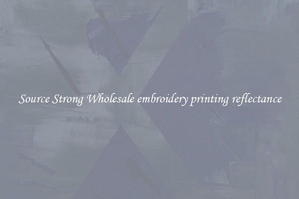 Source Strong Wholesale embroidery printing reflectance