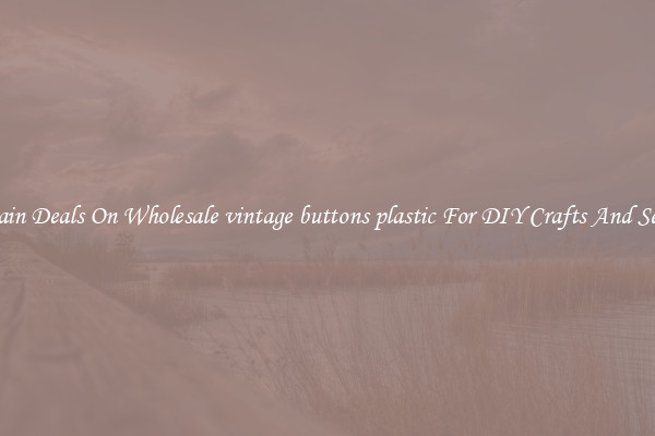 Bargain Deals On Wholesale vintage buttons plastic For DIY Crafts And Sewing
