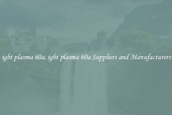 igbt plasma 60a, igbt plasma 60a Suppliers and Manufacturers