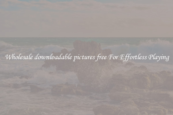 Wholesale downloadable pictures free For Effortless Playing