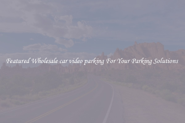 Featured Wholesale car video parking For Your Parking Solutions 