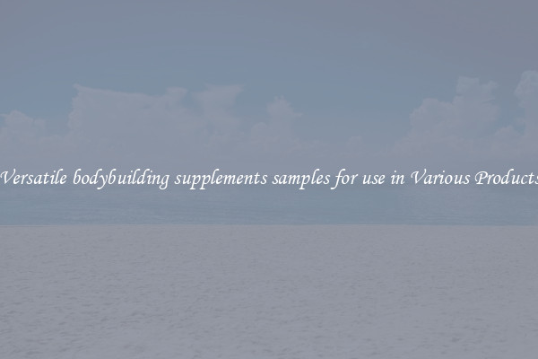 Versatile bodybuilding supplements samples for use in Various Products