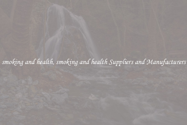 smoking and health, smoking and health Suppliers and Manufacturers