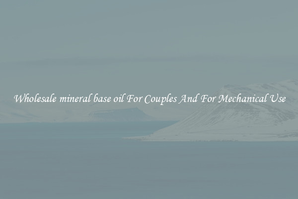 Wholesale mineral base oil For Couples And For Mechanical Use