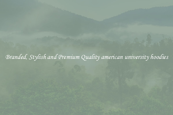 Branded, Stylish and Premium Quality american university hoodies