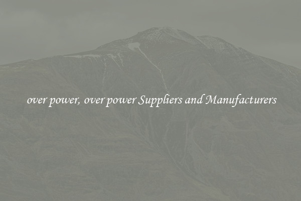 over power, over power Suppliers and Manufacturers