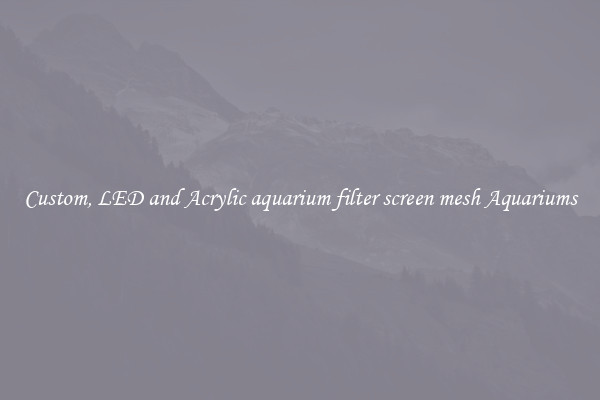 Custom, LED and Acrylic aquarium filter screen mesh Aquariums
