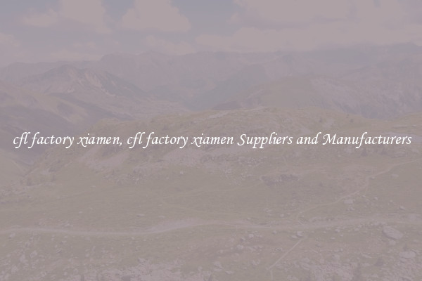 cfl factory xiamen, cfl factory xiamen Suppliers and Manufacturers