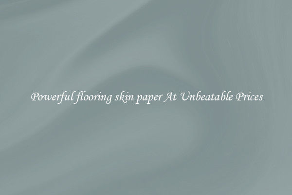 Powerful flooring skin paper At Unbeatable Prices