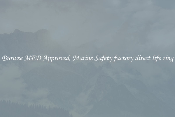 Browse MED Approved, Marine Safety factory direct life ring