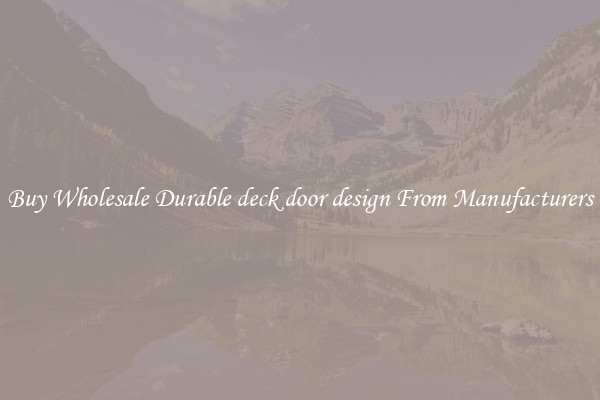 Buy Wholesale Durable deck door design From Manufacturers
