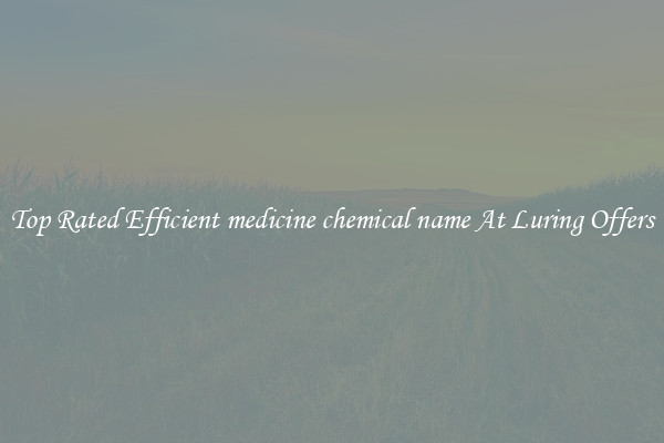 Top Rated Efficient medicine chemical name At Luring Offers