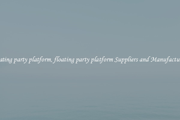 floating party platform, floating party platform Suppliers and Manufacturers