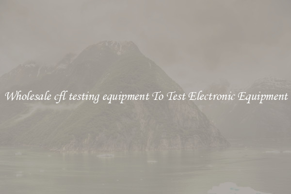 Wholesale cfl testing equipment To Test Electronic Equipment