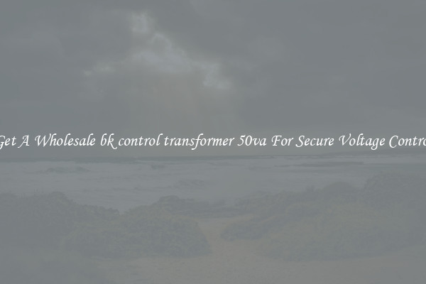 Get A Wholesale bk control transformer 50va For Secure Voltage Control