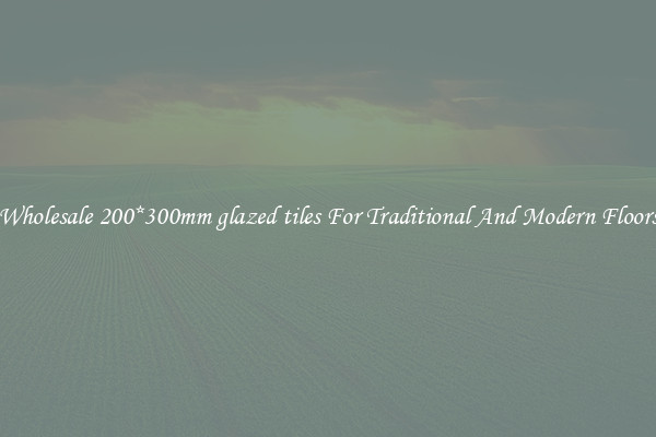 Wholesale 200*300mm glazed tiles For Traditional And Modern Floors