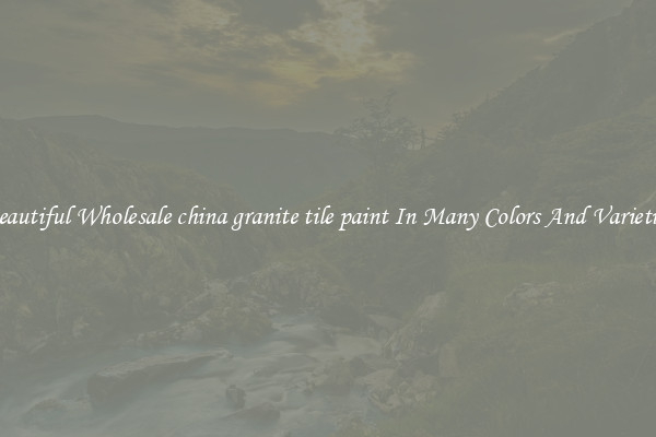 Beautiful Wholesale china granite tile paint In Many Colors And Varieties