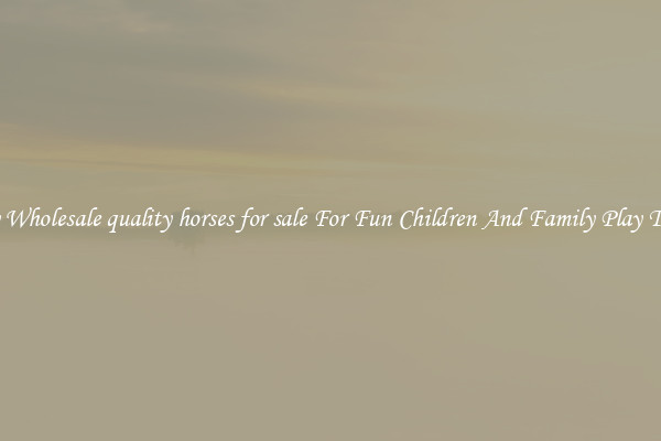 Buy Wholesale quality horses for sale For Fun Children And Family Play Times