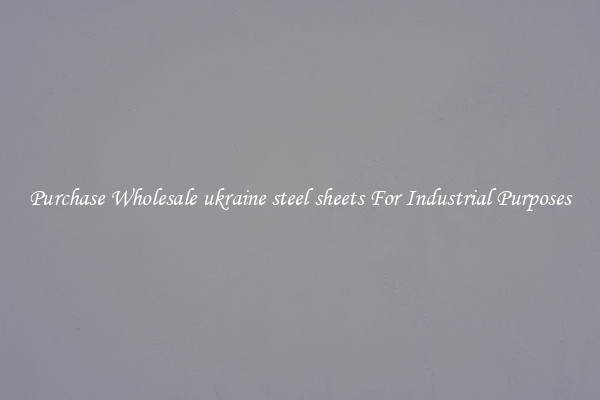 Purchase Wholesale ukraine steel sheets For Industrial Purposes