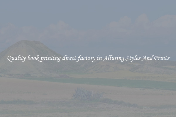 Quality book printing direct factory in Alluring Styles And Prints