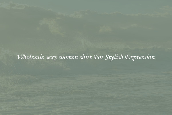 Wholesale sexy women shirt For Stylish Expression 