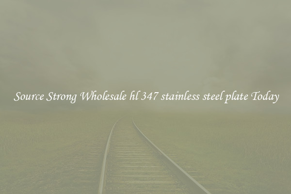 Source Strong Wholesale hl 347 stainless steel plate Today