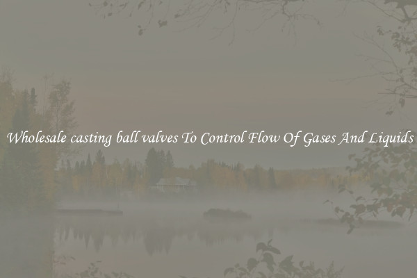 Wholesale casting ball valves To Control Flow Of Gases And Liquids