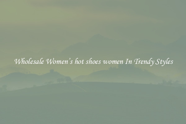 Wholesale Women’s hot shoes women In Trendy Styles