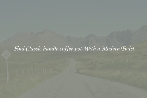 Find Classic handle coffee pot With a Modern Twist