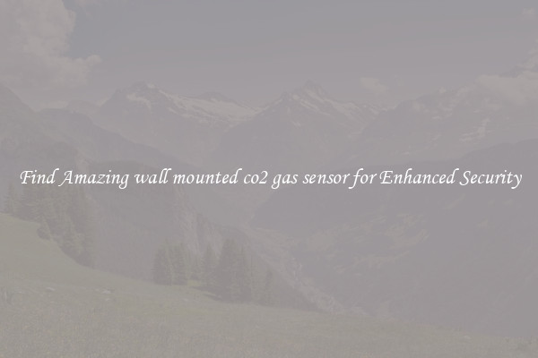 Find Amazing wall mounted co2 gas sensor for Enhanced Security
