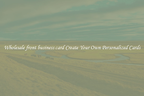 Wholesale front business card Create Your Own Personalized Cards