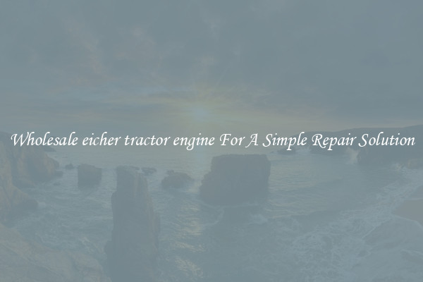 Wholesale eicher tractor engine For A Simple Repair Solution