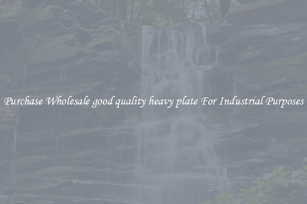 Purchase Wholesale good quality heavy plate For Industrial Purposes