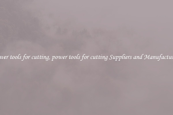power tools for cutting, power tools for cutting Suppliers and Manufacturers