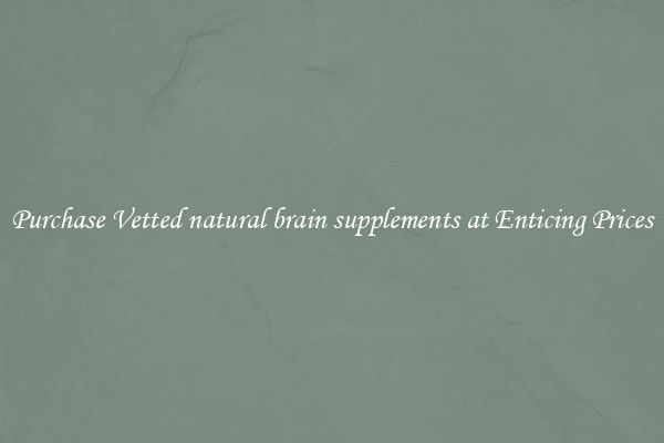 Purchase Vetted natural brain supplements at Enticing Prices