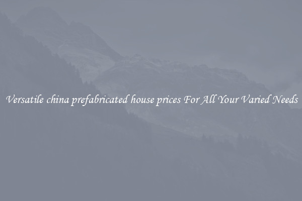 Versatile china prefabricated house prices For All Your Varied Needs