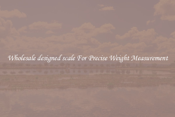 Wholesale designed scale For Precise Weight Measurement
