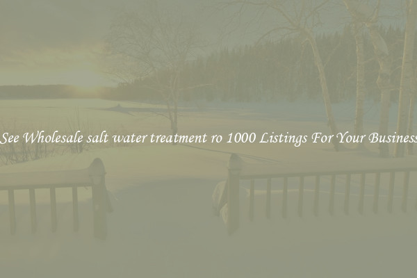 See Wholesale salt water treatment ro 1000 Listings For Your Business