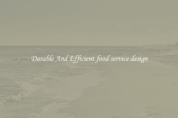 Durable And Efficient food service design