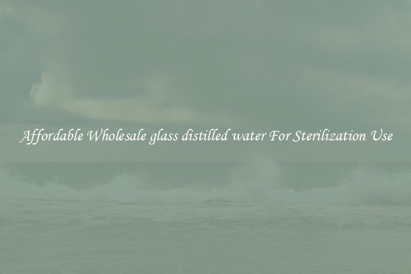 Affordable Wholesale glass distilled water For Sterilization Use