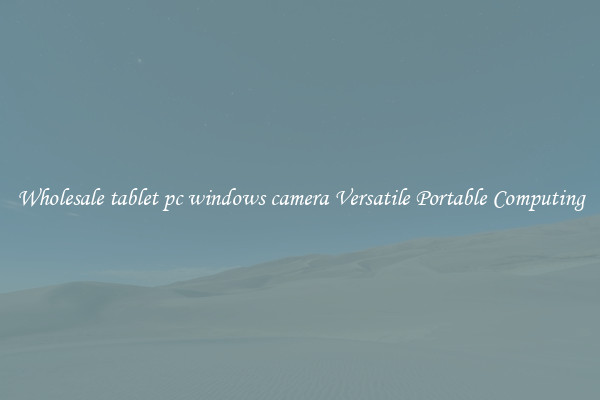 Wholesale tablet pc windows camera Versatile Portable Computing